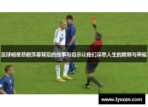 足球明星悲剧落幕背后的故事与启示让我们深思人生的脆弱与荣耀