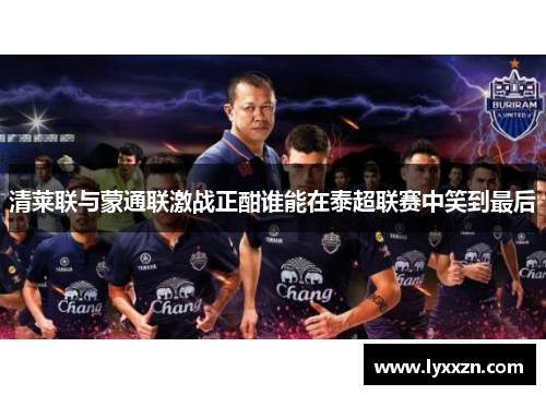 清莱联与蒙通联激战正酣谁能在泰超联赛中笑到最后