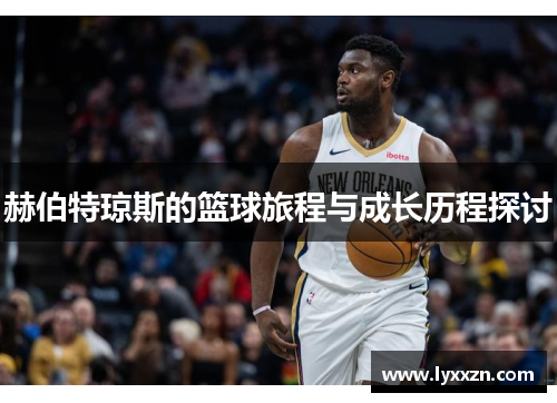 赫伯特琼斯的篮球旅程与成长历程探讨